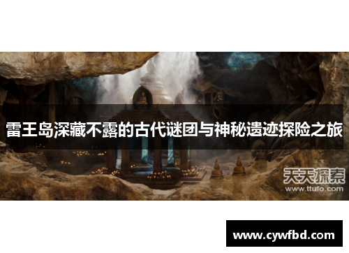 雷王岛深藏不露的古代谜团与神秘遗迹探险之旅